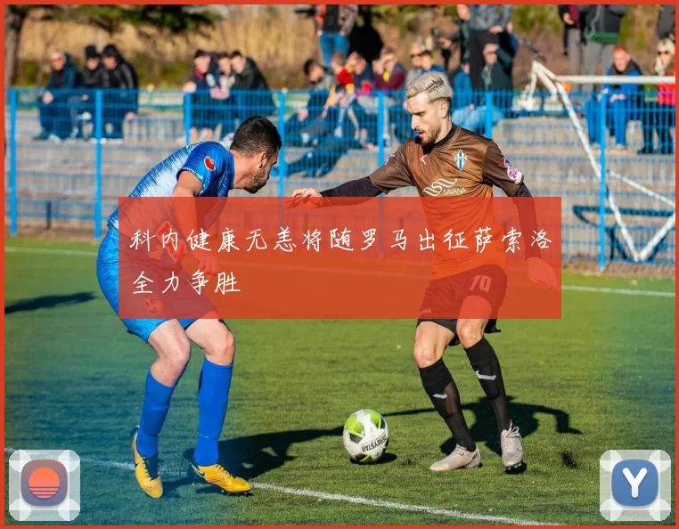 科内健康无恙将随罗马出征萨索洛全力争胜