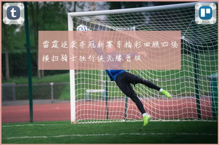 雷霆逆袭夺冠新赛季精彩回顾四场横扫骑士独行侠无缘晋级